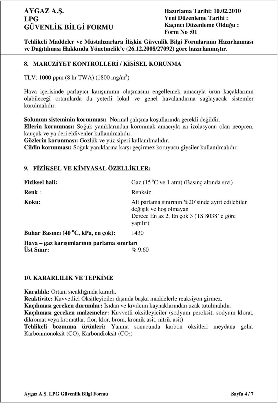 Ellerin korunması: Soğuk yanıklarından korunmak amacıyla ısı izolasyonu olan neopren, kauçuk ve ya deri eldivenler kullanılmalıdır. Gözlerin korunması: Gözlük ve yüz siperi kullanılmalıdır.