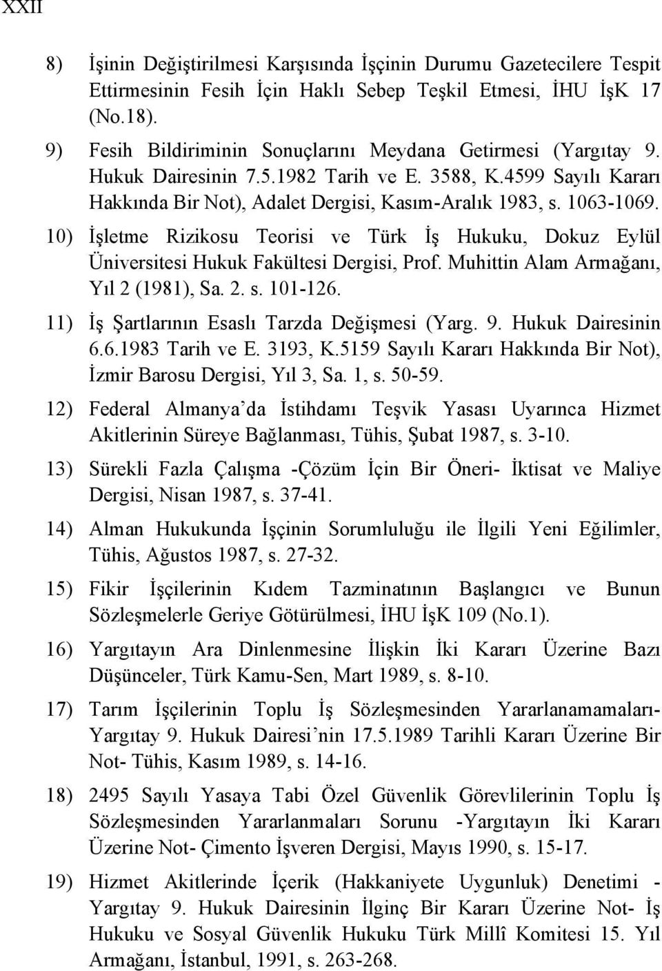 10) İşletme Rizikosu Teorisi ve Türk İş Hukuku, Dokuz Eylül Üniversitesi Hukuk Fakültesi Dergisi, Prof. Muhittin Alam Armağanı, Yıl 2 (1981), Sa. 2. s. 101-126.