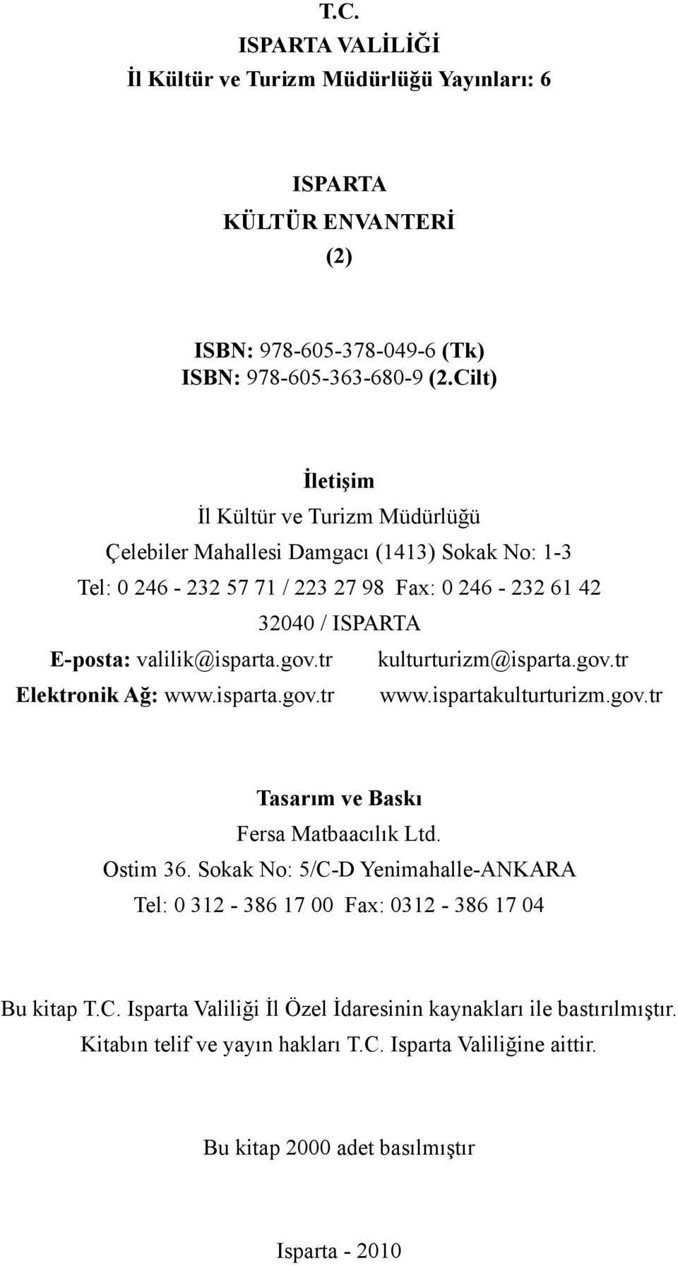 valilik@isparta.gov.tr kulturturizm@isparta.gov.tr Elektronik ğ: www.isparta.gov.tr www.ispartakulturturizm.gov.tr Tasarım ve Baskı Fersa Matbaacılık Ltd. Ostim 36.