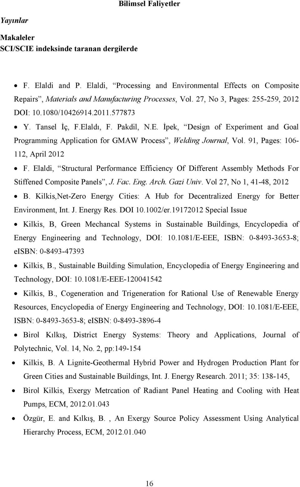 Elaldı, F. Pakdil, N.E. İpek, Design of Experiment and Goal Programming Application for GMAW Process, Welding Journal, Vol. 91, Pages: 106-112, April 2012 F.