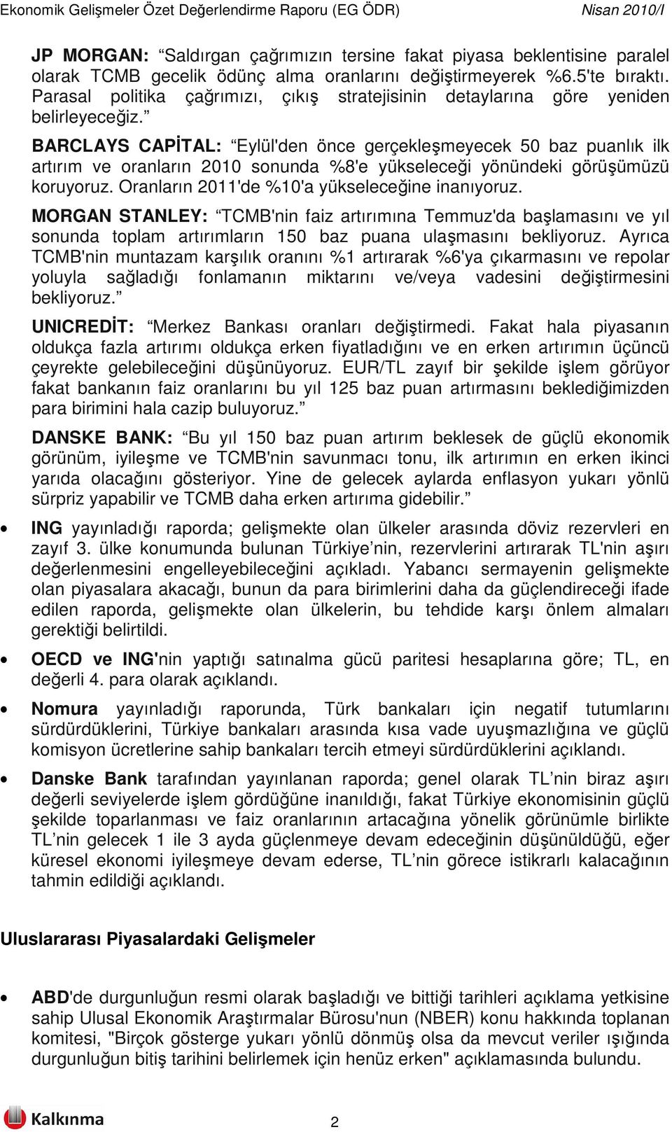 BARCLAYS CAPİTAL: Eylül'den önce gerçekleşmeyecek 50 baz puanlık ilk artırım ve oranların 2010 sonunda %8'e yükseleceği yönündeki görüşümüzü koruyoruz.