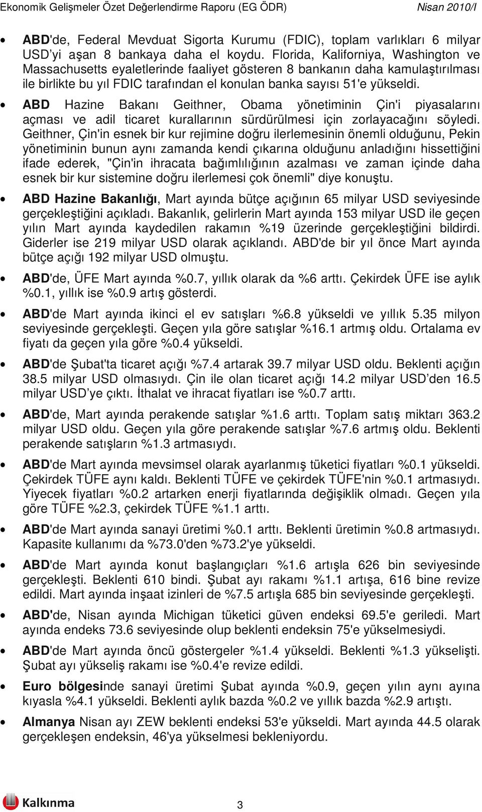 ABD Hazine Bakanı Geithner, Obama yönetiminin Çin'i piyasalarını açması ve adil ticaret kurallarının sürdürülmesi için zorlayacağını söyledi.