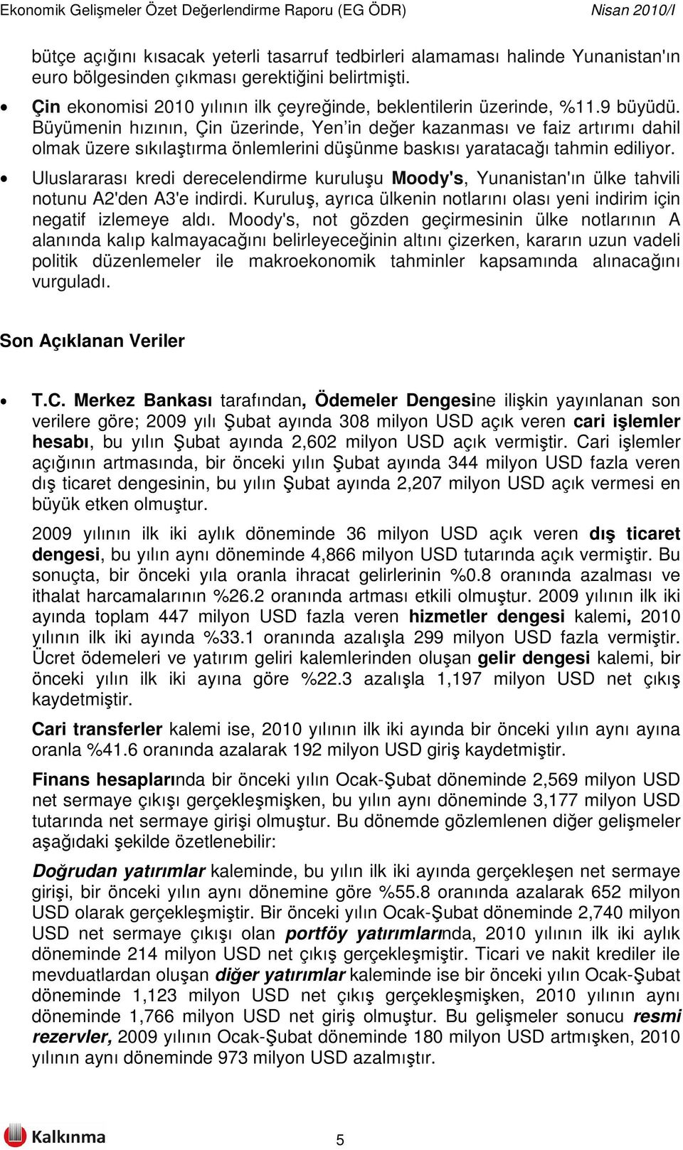 Büyümenin hızının, Çin üzerinde, Yen in değer kazanması ve faiz artırımı dahil olmak üzere sıkılaştırma önlemlerini düşünme baskısı yaratacağı tahmin ediliyor.