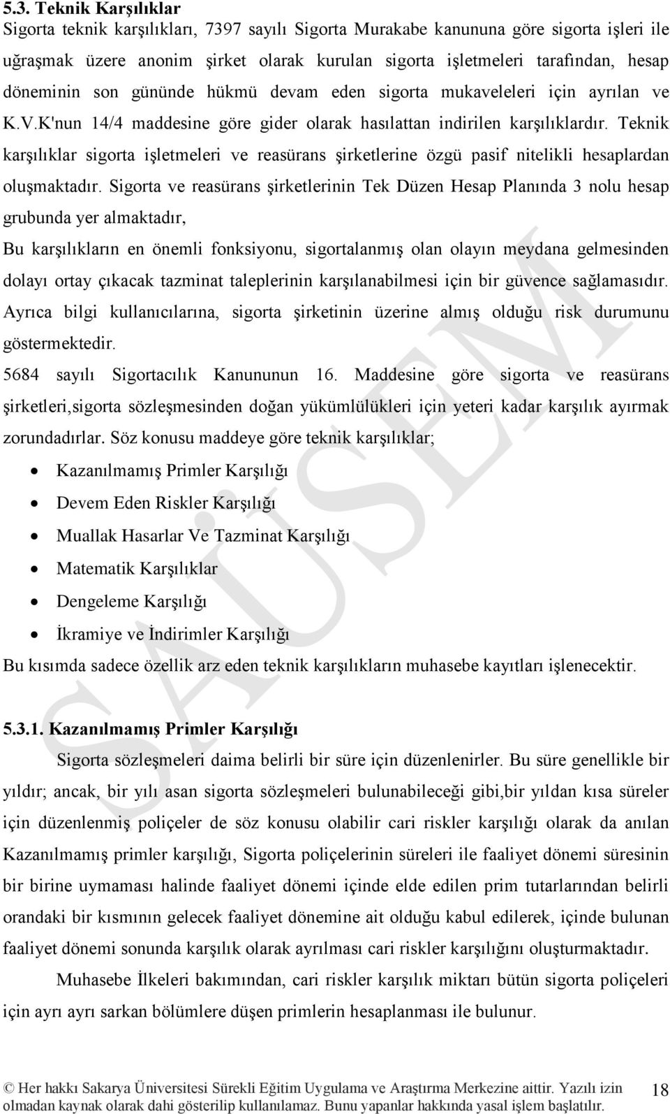 Teknik karşılıklar sigorta işletmeleri ve reasürans şirketlerine özgü pasif nitelikli hesaplardan oluşmaktadır.