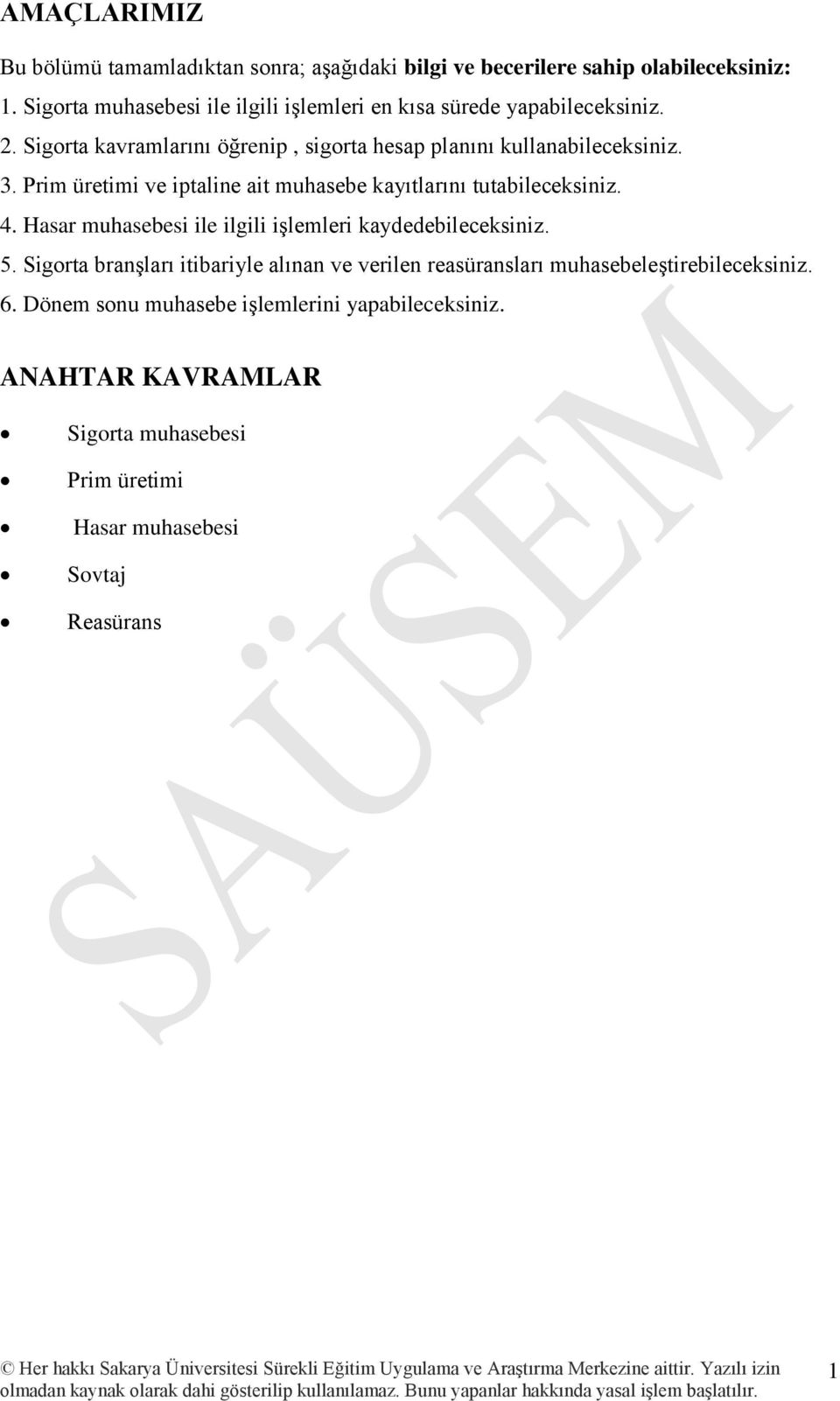 Prim üretimi ve iptaline ait muhasebe kayıtlarını tutabileceksiniz. 4. Hasar muhasebesi ile ilgili işlemleri kaydedebileceksiniz. 5.