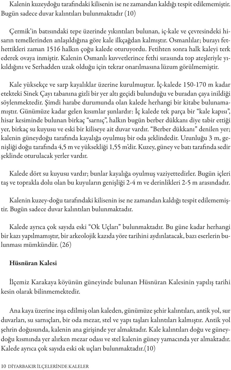 Osmanlılar; burayı fethettikleri zaman 1516 halkın çoğu kalede oturuyordu. Fetihten sonra halk kaleyi terk ederek ovaya inmiştir.