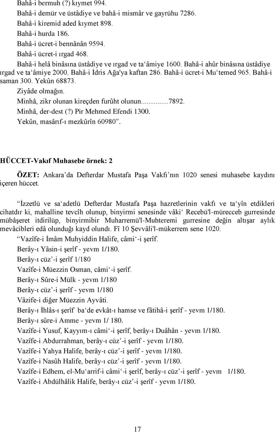 Yekûn 68873. Ziyâde olmağın. Minhâ, zikr olunan kireçden furûht olunun...7892. Minhâ, der-dest (?) Pir Mehmed Efendi 1300. Yekûn, masârıf-ı mezkûrîn 60980.