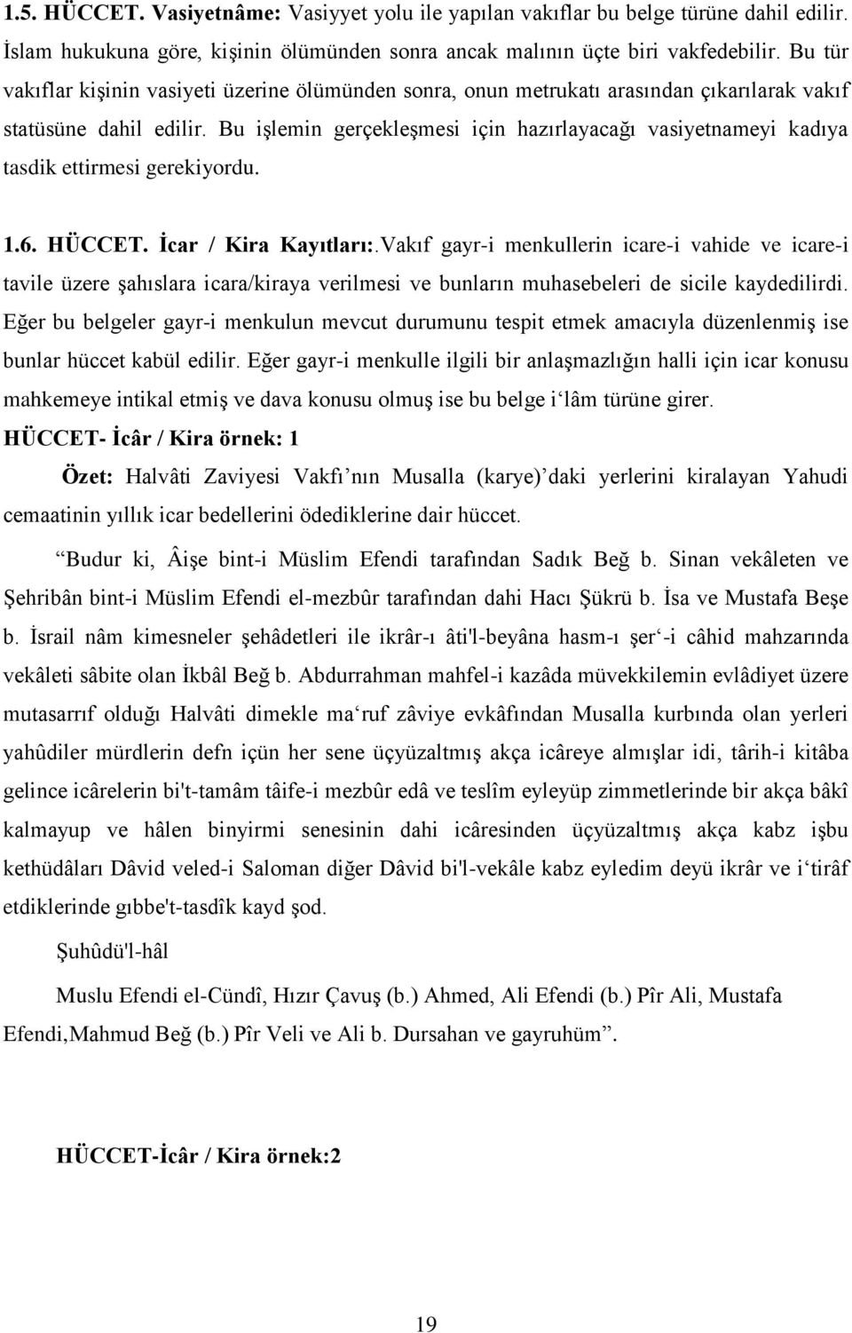 Bu işlemin gerçekleşmesi için hazırlayacağı vasiyetnameyi kadıya tasdik ettirmesi gerekiyordu. 1.6. HÜCCET. İcar / Kira Kayıtları:.