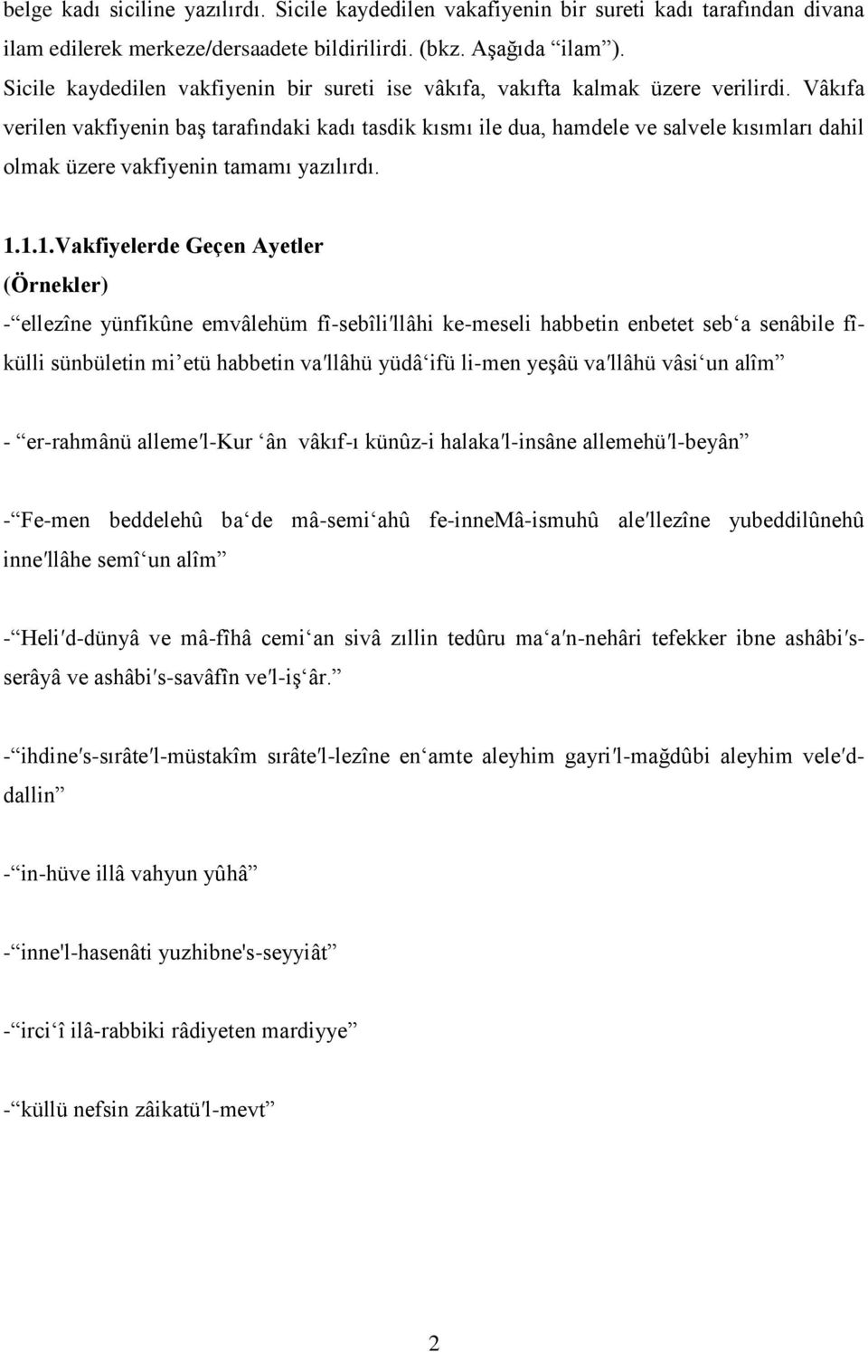 Vâkıfa verilen vakfiyenin baş tarafındaki kadı tasdik kısmı ile dua, hamdele ve salvele kısımları dahil olmak üzere vakfiyenin tamamı yazılırdı. 1.