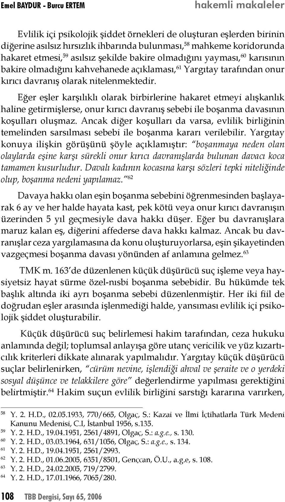 Eğer eşler karşılıklı olarak birbirlerine hakaret etmeyi alışkanlık haline getirmişlerse, onur kırıcı davranış sebebi ile boşanma davasının koşulları oluşmaz.