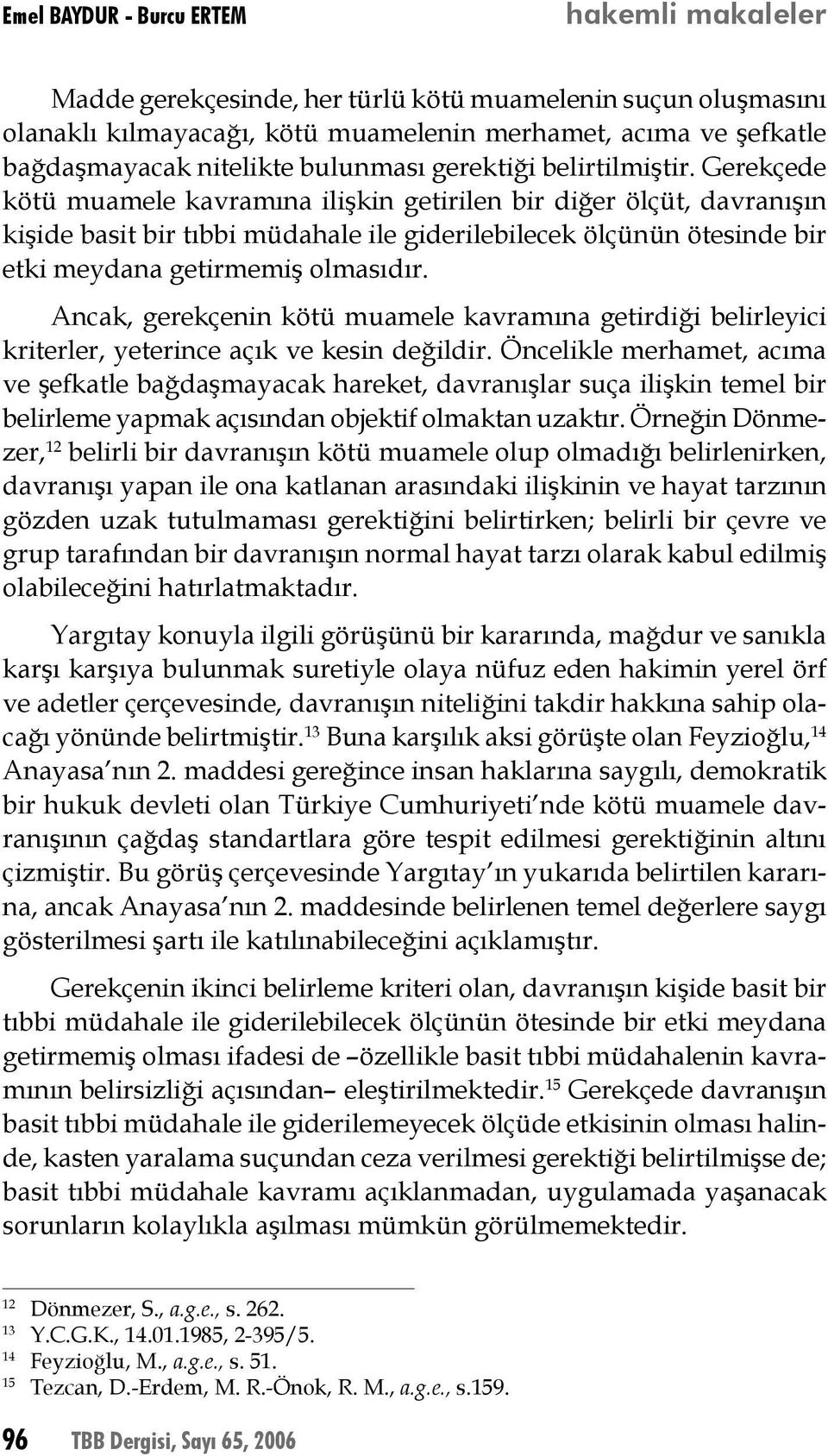 Gerekçede kötü muamele kavramına ilişkin getirilen bir diğer ölçüt, davranışın kişide basit bir tıbbi müdahale ile giderilebilecek ölçünün ötesinde bir etki meydana getirmemiş olmasıdır.