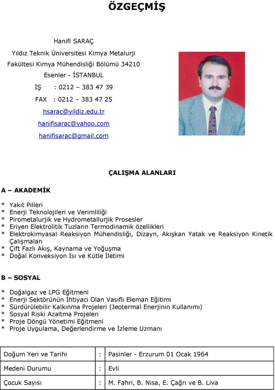 com ÇALIŞMA ALANLARI A AKADEMİK * Yakıt Pilleri * Enerji Teknolojileri ve Verimliliği * Pirometalurjik ve Hydrometallurjik Prosesler * Eriyen Elektrolitik Tuzların Termodinamik özellikleri *