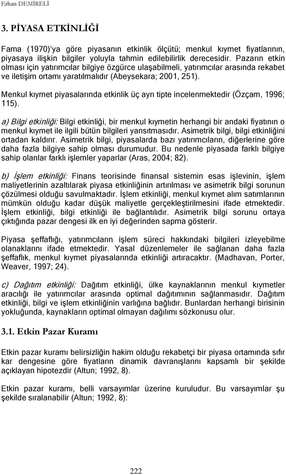 Menkul kıymet piyasalarında etkinlik üç ayrı tipte incelenmektedir (Özçam, 1996; 115).