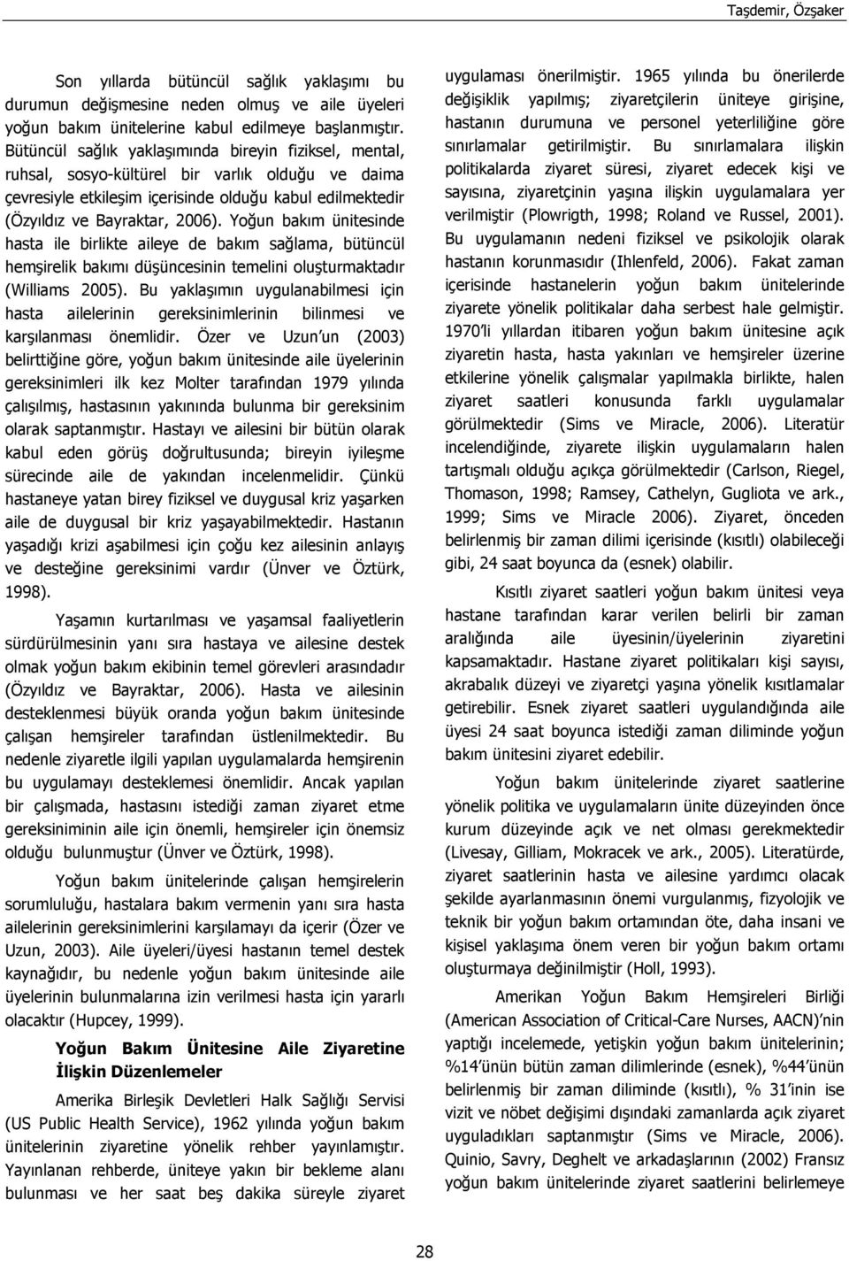 Yoğun bakım ünitesinde hasta ile birlikte aileye de bakım sağlama, bütüncül hemşirelik bakımı düşüncesinin temelini oluşturmaktadır (Williams 2005).