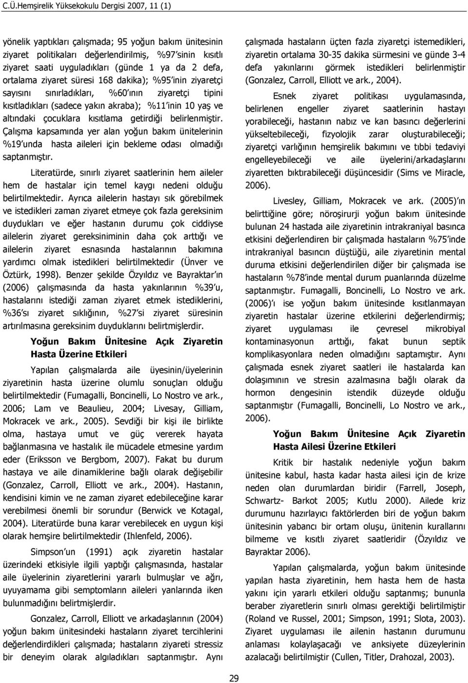 Çalışma kapsamında yer alan yoğun bakım ünitelerinin %19 unda hasta aileleri için bekleme odası olmadığı saptanmıştır.