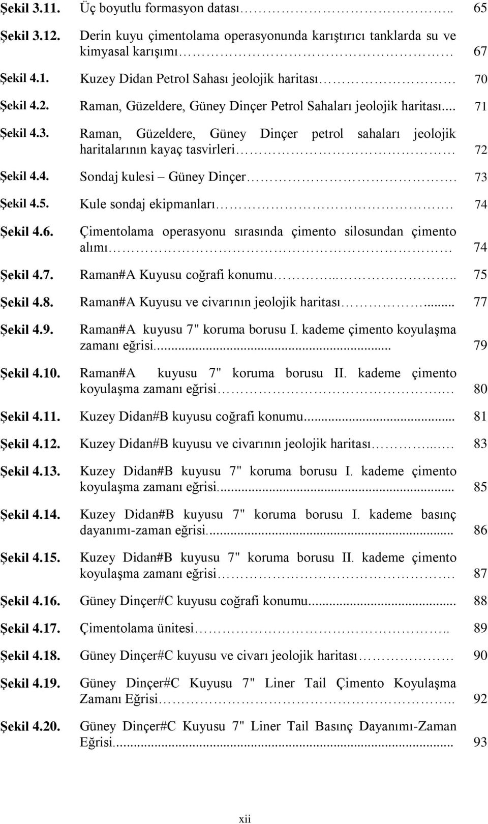 73 Şekil 4.5. Kule sondaj ekipmanları. 74 Şekil 4.6. Çimentolama operasyonu sırasında çimento silosundan çimento alımı 74 Şekil 4.7. Raman#A Kuyusu coğrafi konumu..... 75 Şekil 4.8.