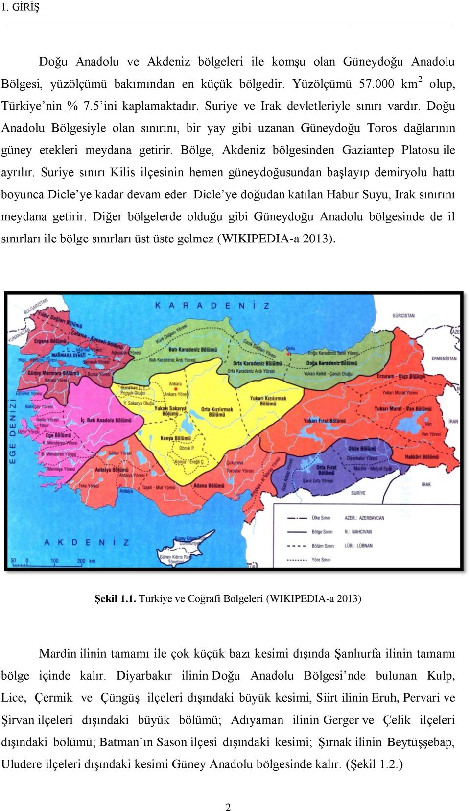 Bölge, Akdeniz bölgesinden Gaziantep Platosu ile ayrılır. Suriye sınırı Kilis ilçesinin hemen güneydoğusundan başlayıp demiryolu hattı boyunca Dicle ye kadar devam eder.