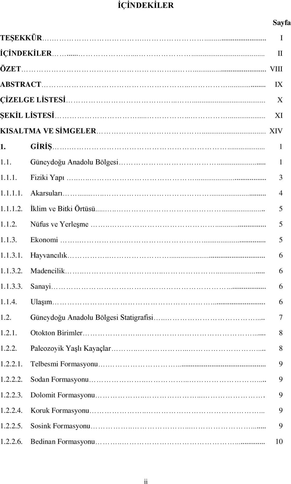 ...... 6 1.1.3.3. Sanayi.... 6 1.1.4. Ulaşım... 6 1.2. Güneydoğu Anadolu Bölgesi Statigrafisi..... 7 1.2.1. Otokton Birimler..... 8 1.2.2. Paleozoyik Yaşlı Kayaçlar........ 8 1.2.2.1. Telbesmi Formasyonu.