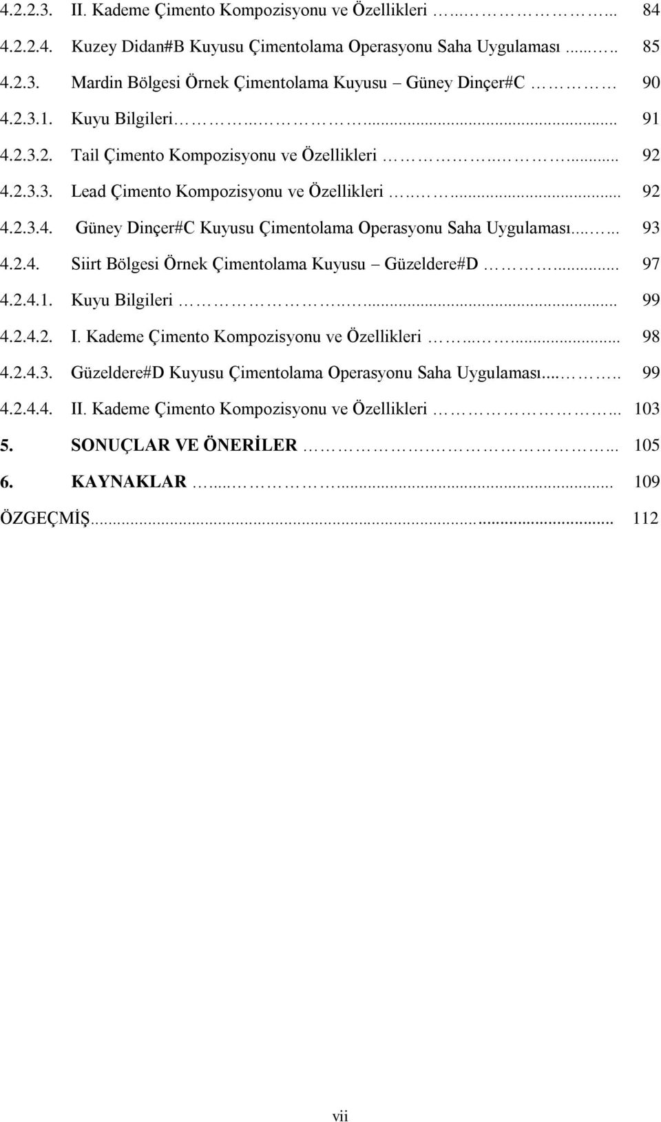 ..... 93 4.2.4. Siirt Bölgesi Örnek Çimentolama Kuyusu Güzeldere#D... 97 4.2.4.1. Kuyu Bilgileri..... 99 4.2.4.2. I. Kademe Çimento Kompozisyonu ve Özellikleri...... 98 4.2.4.3. Güzeldere#D Kuyusu Çimentolama Operasyonu Saha Uygulaması.