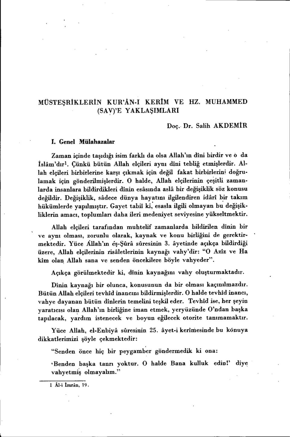 O halde, Allah elçilerinin çeşitli zamanlarda insanlara bildirdikleri dinin esasında asla bir değişiklik söz konusu değildir.