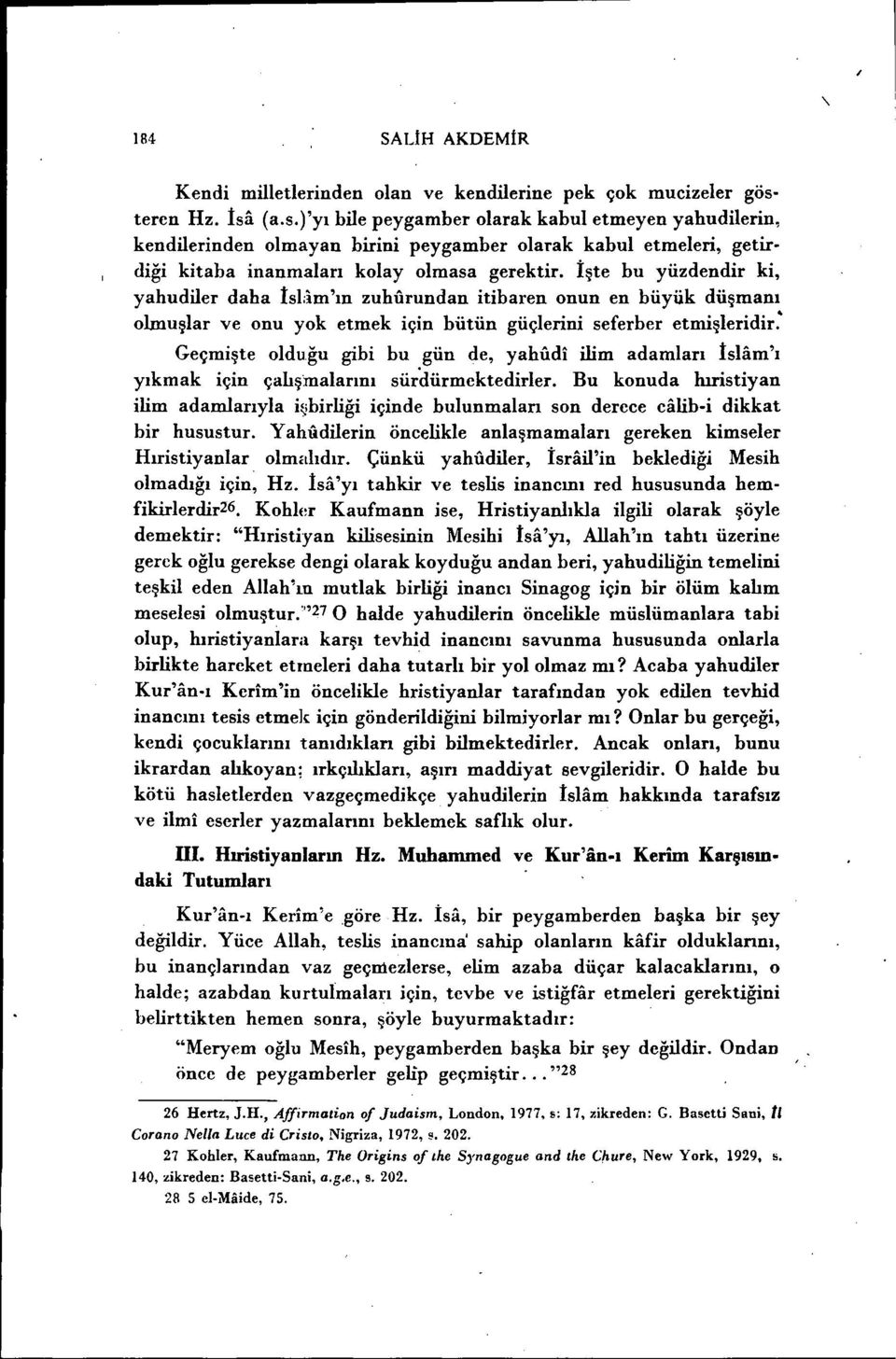 İşte bu yüzdendir ki, yahudiler daha İsUm'ın zuhurundan itibaren onun en büyük düşmanı olmuşlar ve onu yok etmek için bütün güçlerini seferber etmişleridir: Geçmişte olduğu gibi bu gün de, yahudi