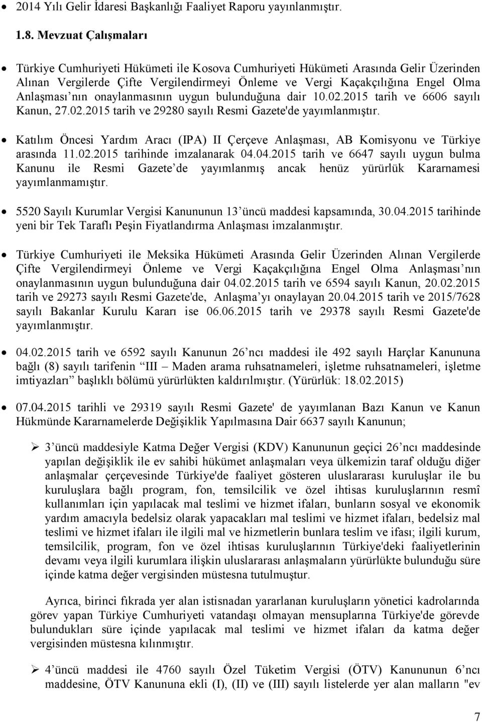 nın onaylanmasının uygun bulunduğuna dair 10.02.2015 tarih ve 6606 sayılı Kanun, 27.02.2015 tarih ve 29280 sayılı Resmi Gazete'de yayımlanmıģtır.