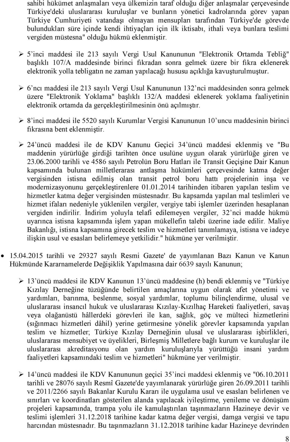 5 inci maddesi ile 213 sayılı Vergi Usul Kanununun "Elektronik Ortamda Tebliğ" baģlıklı 107/A maddesinde birinci fıkradan sonra gelmek üzere bir fıkra eklenerek elektronik yolla tebligatın ne zaman