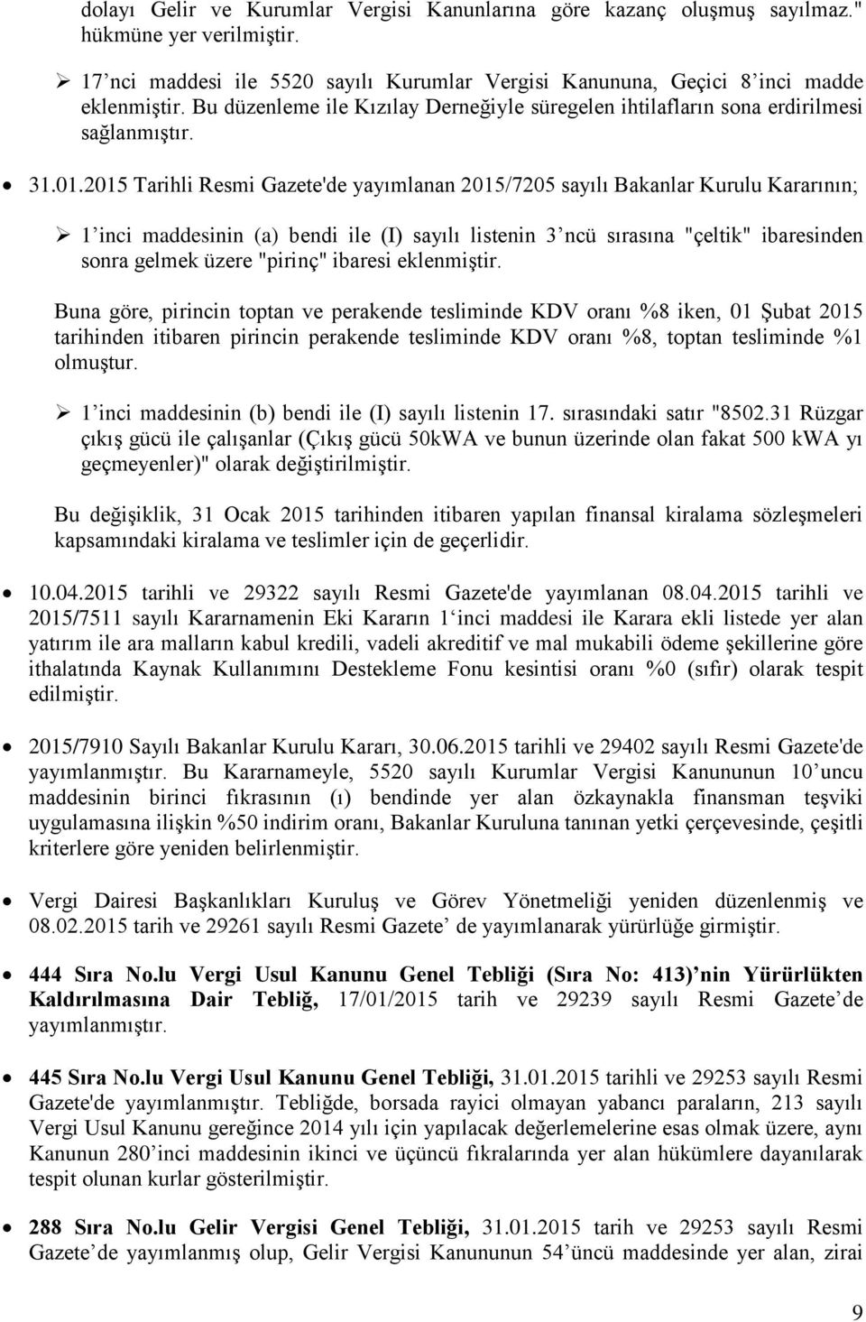 2015 Tarihli Resmi Gazete'de yayımlanan 2015/7205 sayılı Bakanlar Kurulu Kararının; 1 inci maddesinin (a) bendi ile (I) sayılı listenin 3 ncü sırasına "çeltik" ibaresinden sonra gelmek üzere "pirinç"