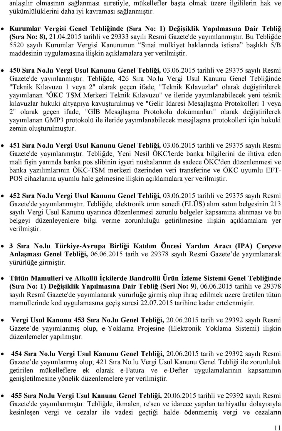 Bu Tebliğde 5520 sayılı Kurumlar Vergisi Kanununun Sınai mülkiyet haklarında istisna baģlıklı 5/B maddesinin uygulamasına iliģkin açıklamalara yer verilmiģtir. 450 Sıra No.