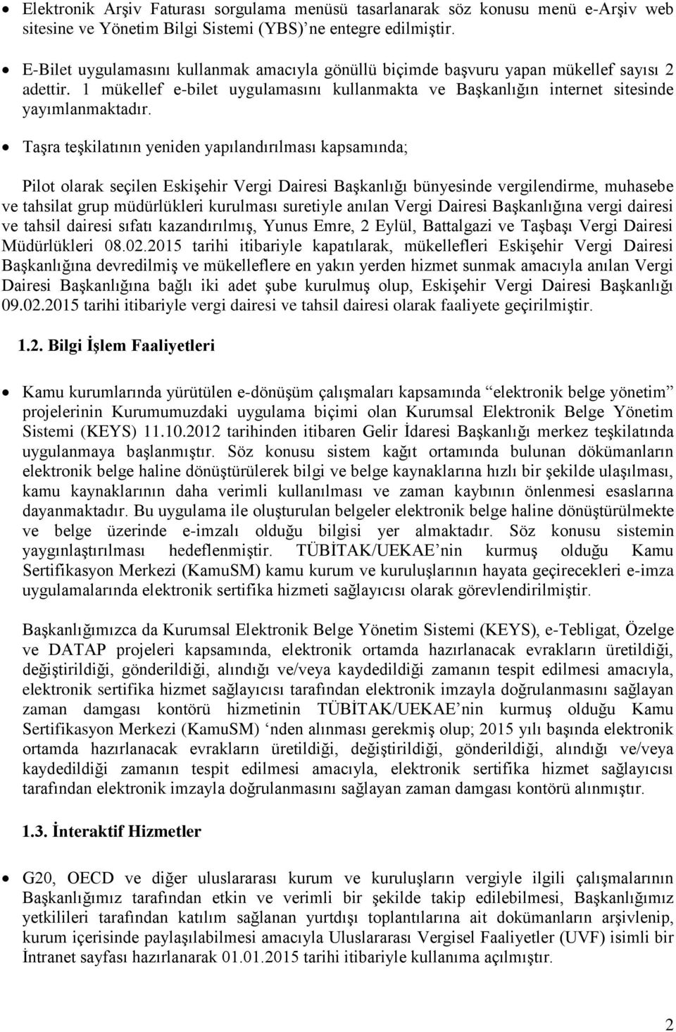 TaĢra teģkilatının yeniden yapılandırılması kapsamında; Pilot olarak seçilen EskiĢehir Vergi Dairesi BaĢkanlığı bünyesinde vergilendirme, muhasebe ve tahsilat grup müdürlükleri kurulması suretiyle