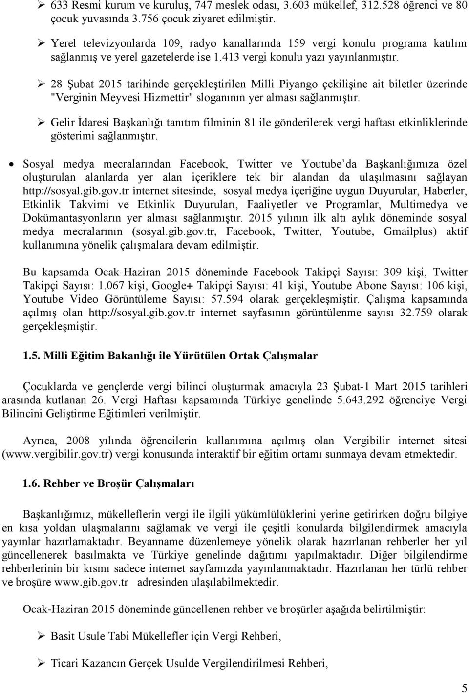 28 ġubat 2015 tarihinde gerçekleģtirilen Milli Piyango çekiliģine ait biletler üzerinde "Verginin Meyvesi Hizmettir" sloganının yer alması sağlanmıģtır.