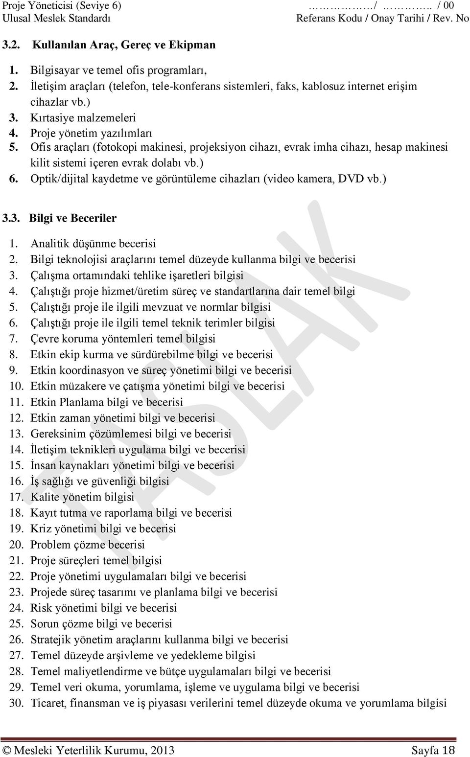 Ofis araçları (fotokopi makinesi, projeksiyon cihazı, evrak imha cihazı, hesap makinesi kilit sistemi içeren evrak dolabı vb.) 6. Optik/dijital kaydetme ve görüntüleme cihazları (video kamera, DVD vb.