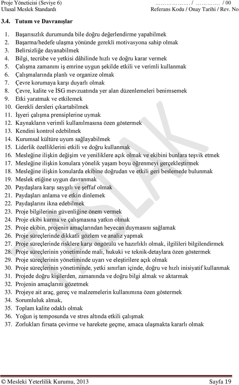 Çalışmalarında planlı ve organize olmak 7. Çevre korumaya karşı duyarlı olmak 8. Çevre, kalite ve İSG mevzuatında yer alan düzenlemeleri benimsemek 9. Etki yaratmak ve etkilemek 10.