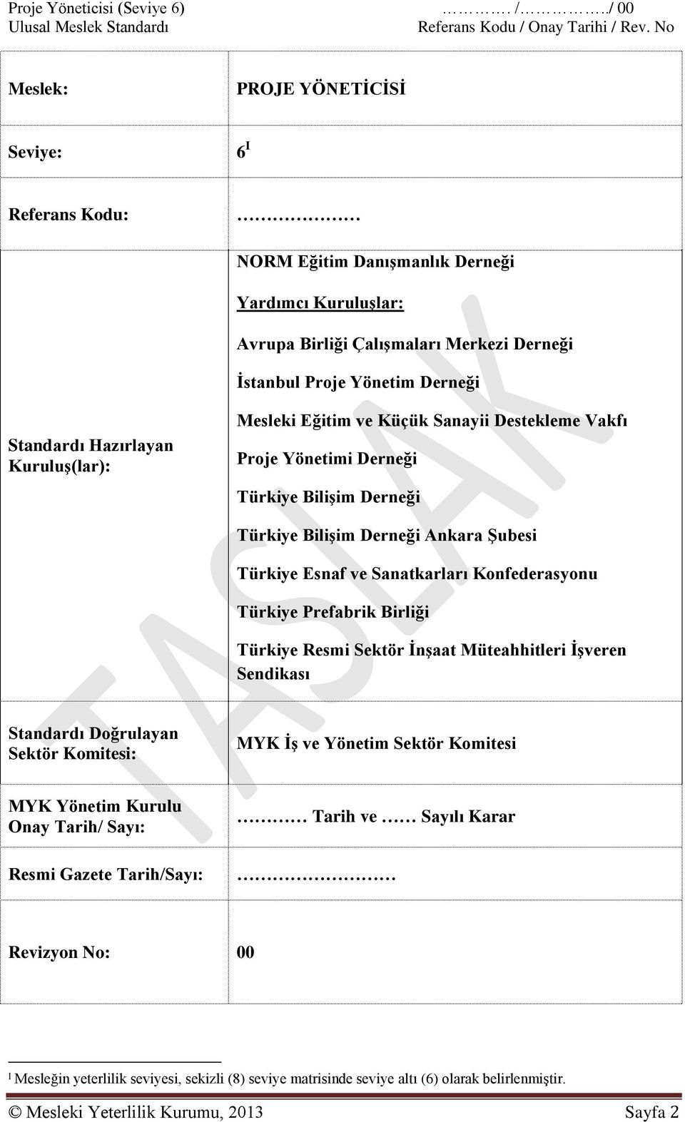 Hazırlayan Kuruluş(lar): Mesleki Eğitim ve Küçük Sanayii Destekleme Vakfı Proje Yönetimi Derneği Türkiye Bilişim Derneği Türkiye Bilişim Derneği Ankara Şubesi Türkiye Esnaf ve Sanatkarları