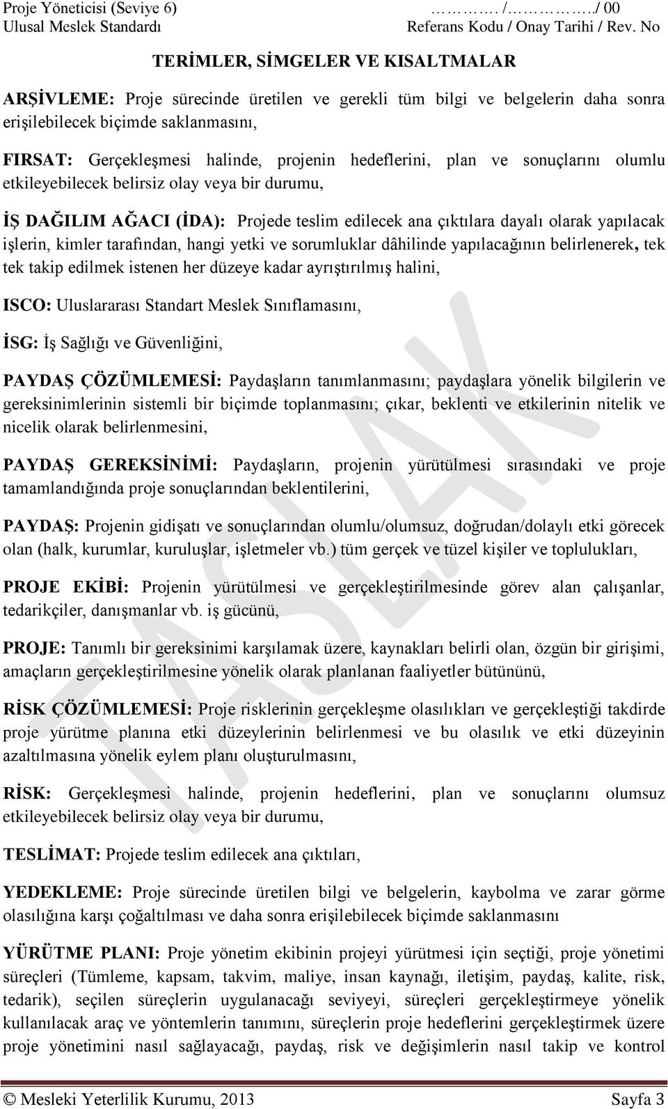 hedeflerini, plan ve sonuçlarını olumlu etkileyebilecek belirsiz olay veya bir durumu, İŞ DAĞILIM AĞACI (İDA): Projede teslim edilecek ana çıktılara dayalı olarak yapılacak işlerin, kimler