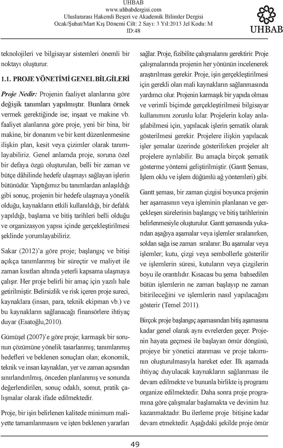 faaliyet alanlarına göre proje, yeni bir bina, bir makine, bir donanım ve bir kent düzenlenmesine ilişkin plan, kesit veya çizimler olarak tanımlayabiliriz.