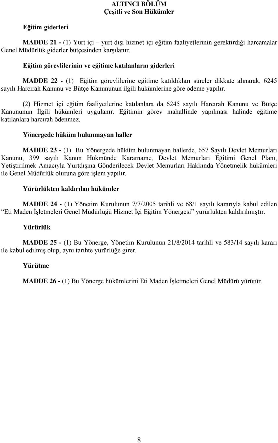 hükümlerine göre ödeme yapılır. (2) Hizmet içi eğitim faaliyetlerine katılanlara da 6245 sayılı Harcırah Kanunu ve Bütçe Kanununun İlgili hükümleri uygulanır.