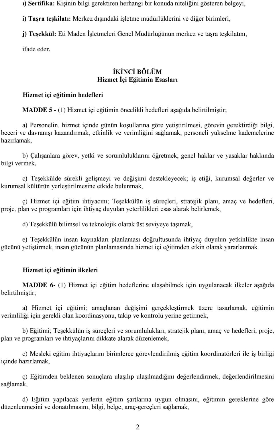 Hizmet içi eğitimin hedefleri İKİNCİ BÖLÜM Hizmet İçi Eğitimin Esasları MADDE 5 - (1) Hizmet içi eğitimin öncelikli hedefleri aşağıda belirtilmiştir; a) Personelin, hizmet içinde günün koşullarına