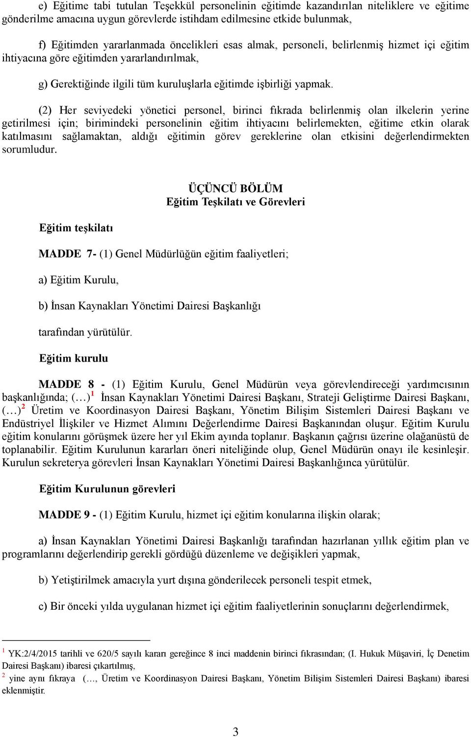 (2) Her seviyedeki yönetici personel, birinci fıkrada belirlenmiş olan ilkelerin yerine getirilmesi için; birimindeki personelinin eğitim ihtiyacını belirlemekten, eğitime etkin olarak katılmasını