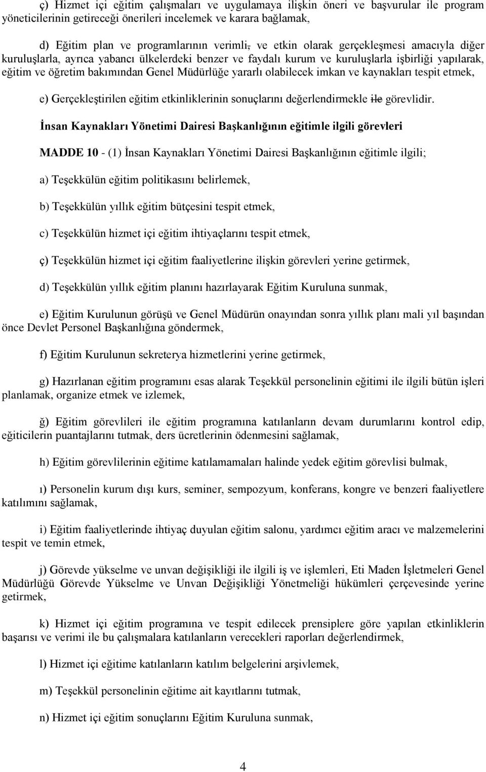 olabilecek imkan ve kaynakları tespit etmek, e) Gerçekleştirilen eğitim etkinliklerinin sonuçlarını değerlendirmekle ile görevlidir.