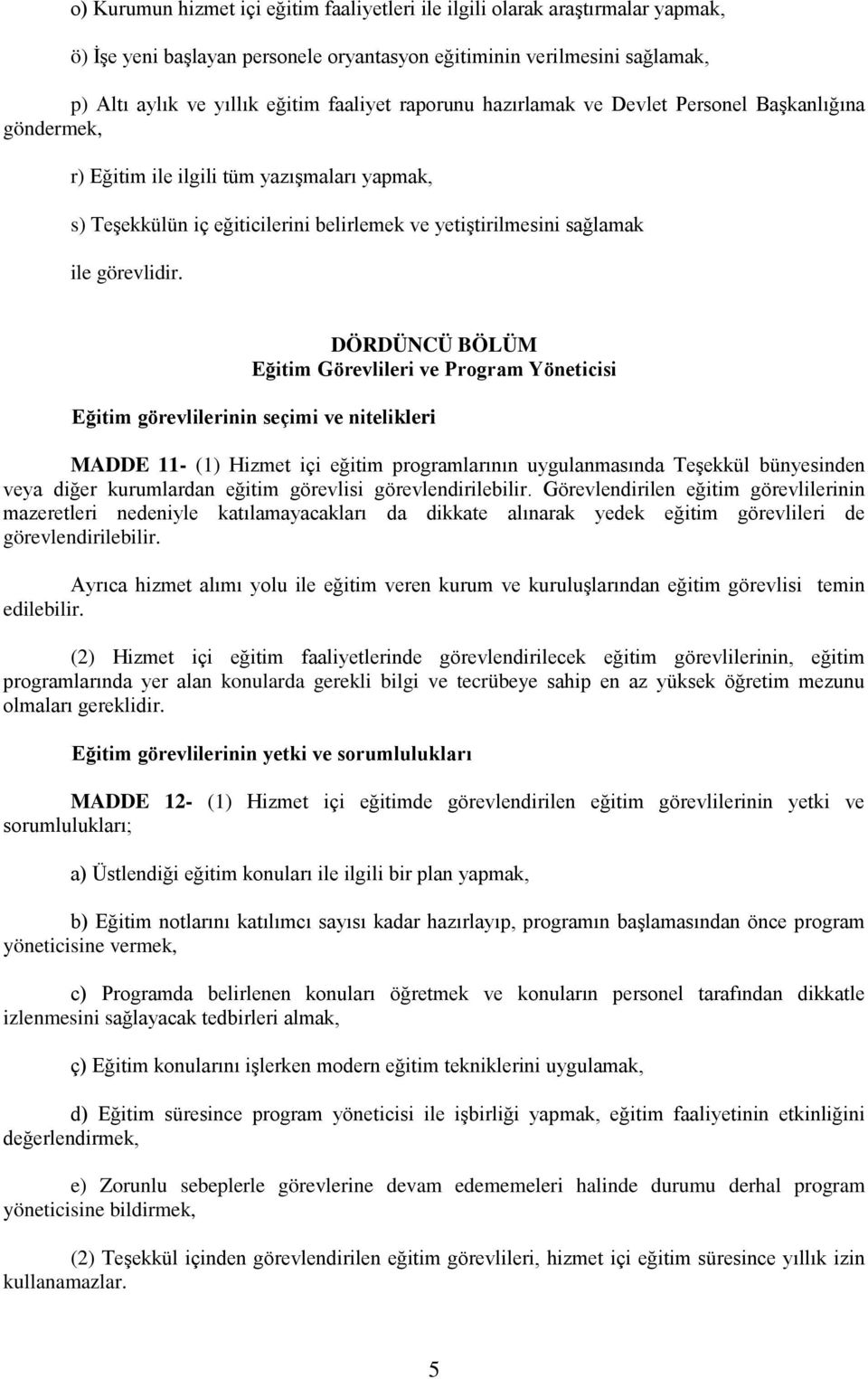 DÖRDÜNCÜ BÖLÜM Eğitim Görevlileri ve Program Yöneticisi Eğitim görevlilerinin seçimi ve nitelikleri MADDE 11- (1) Hizmet içi eğitim programlarının uygulanmasında Teşekkül bünyesinden veya diğer