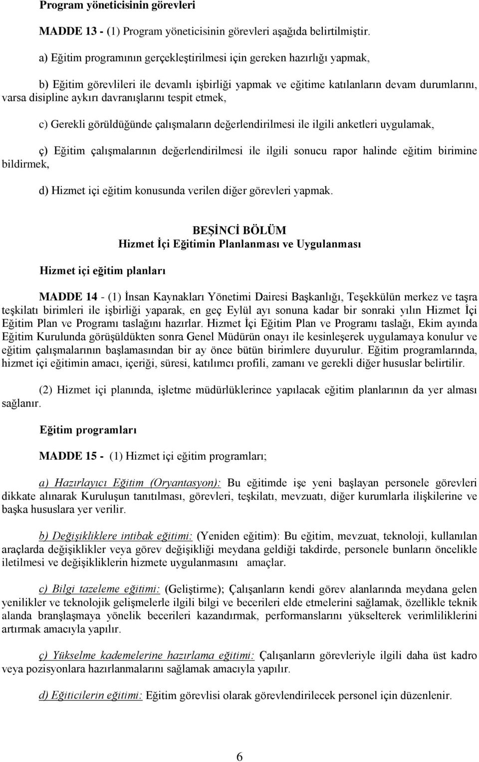 davranışlarını tespit etmek, c) Gerekli görüldüğünde çalışmaların değerlendirilmesi ile ilgili anketleri uygulamak, ç) Eğitim çalışmalarının değerlendirilmesi ile ilgili sonucu rapor halinde eğitim