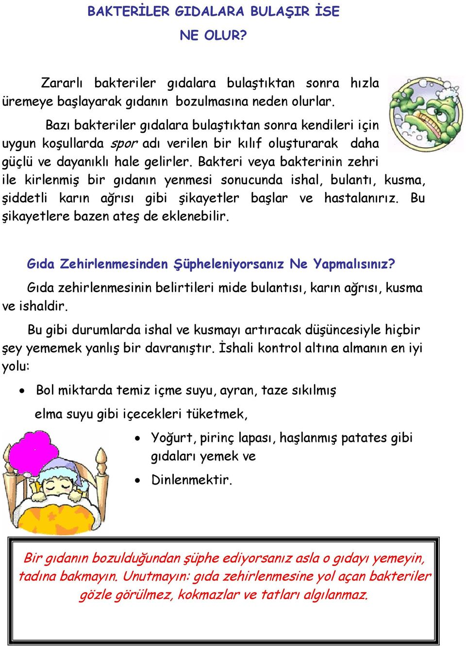 Bakteri veya bakterinin zehri ile kirlenmiş bir gıdanın yenmesi sonucunda ishal, bulantı, kusma, şiddetli karın ağrısı gibi şikayetler başlar ve hastalanırız. Bu şikayetlere bazen ateş de eklenebilir.