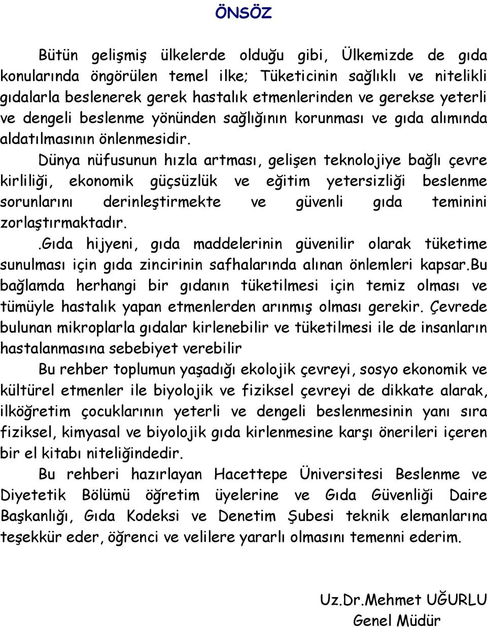 Dünya nüfusunun hızla artması, gelişen teknolojiye bağlı çevre kirliliği, ekonomik güçsüzlük ve eğitim yetersizliği beslenme sorunlarını derinleştirmekte ve güvenli gıda teminini zorlaştırmaktadır.