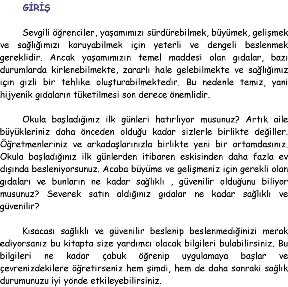 Bu nedenle temiz, yani hijyenik gıdaların tüketilmesi son derece önemlidir. Okula başladığınız ilk günleri hatırlıyor musunuz?