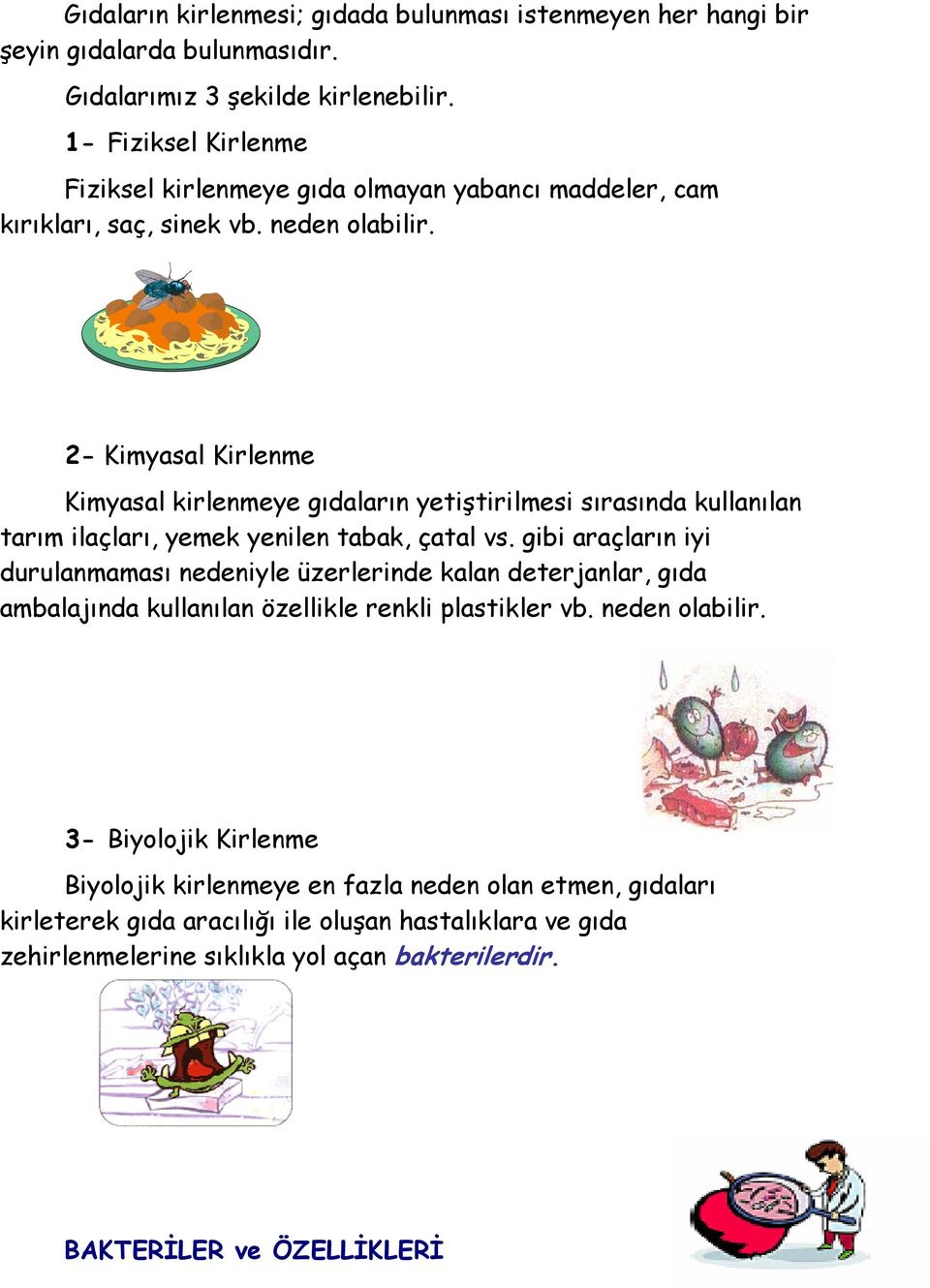 2- Kimyasal Kirlenme Kimyasal kirlenmeye gıdaların yetiştirilmesi sırasında kullanılan tarım ilaçları, yemek yenilen tabak, çatal vs.