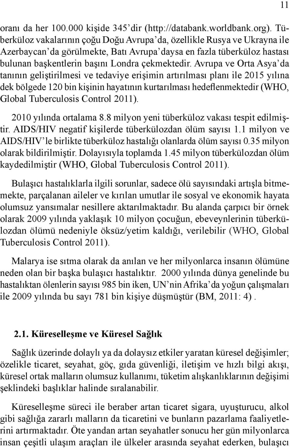 Avrupa ve Orta Asya da tanının geliştirilmesi ve tedaviye erişimin artırılması planı ile 2015 yılına dek bölgede 120 bin kişinin hayatının kurtarılması hedeflenmektedir (WHO, Global Tuberculosis