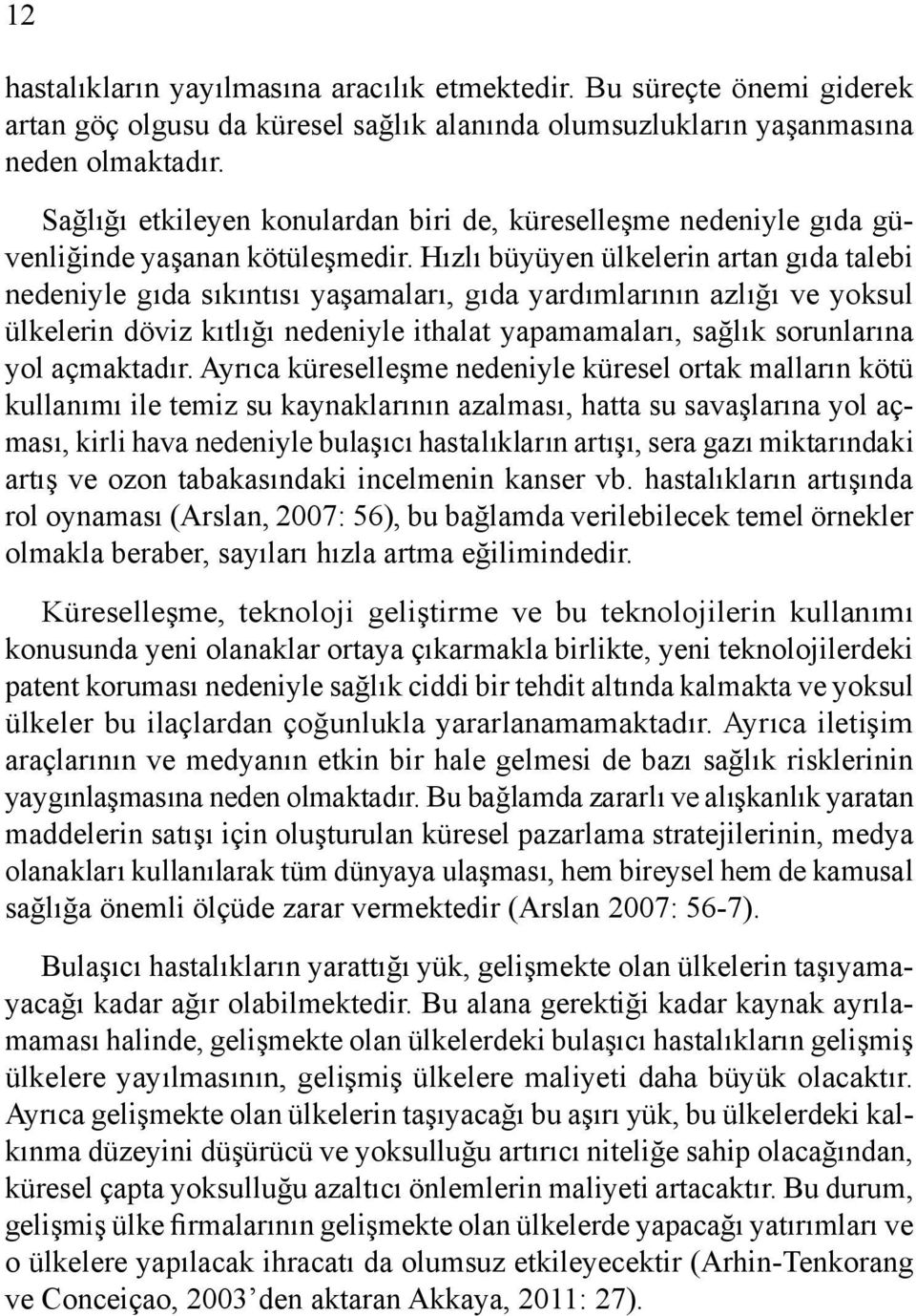 Hızlı büyüyen ülkelerin artan gıda talebi nedeniyle gıda sıkıntısı yaşamaları, gıda yardımlarının azlığı ve yoksul ülkelerin döviz kıtlığı nedeniyle ithalat yapamamaları, sağlık sorunlarına yol