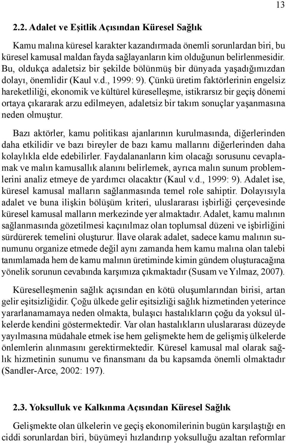 Çünkü üretim faktörlerinin engelsiz hareketliliği, ekonomik ve kültürel küreselleşme, istikrarsız bir geçiş dönemi ortaya çıkararak arzu edilmeyen, adaletsiz bir takım sonuçlar yaşanmasına neden