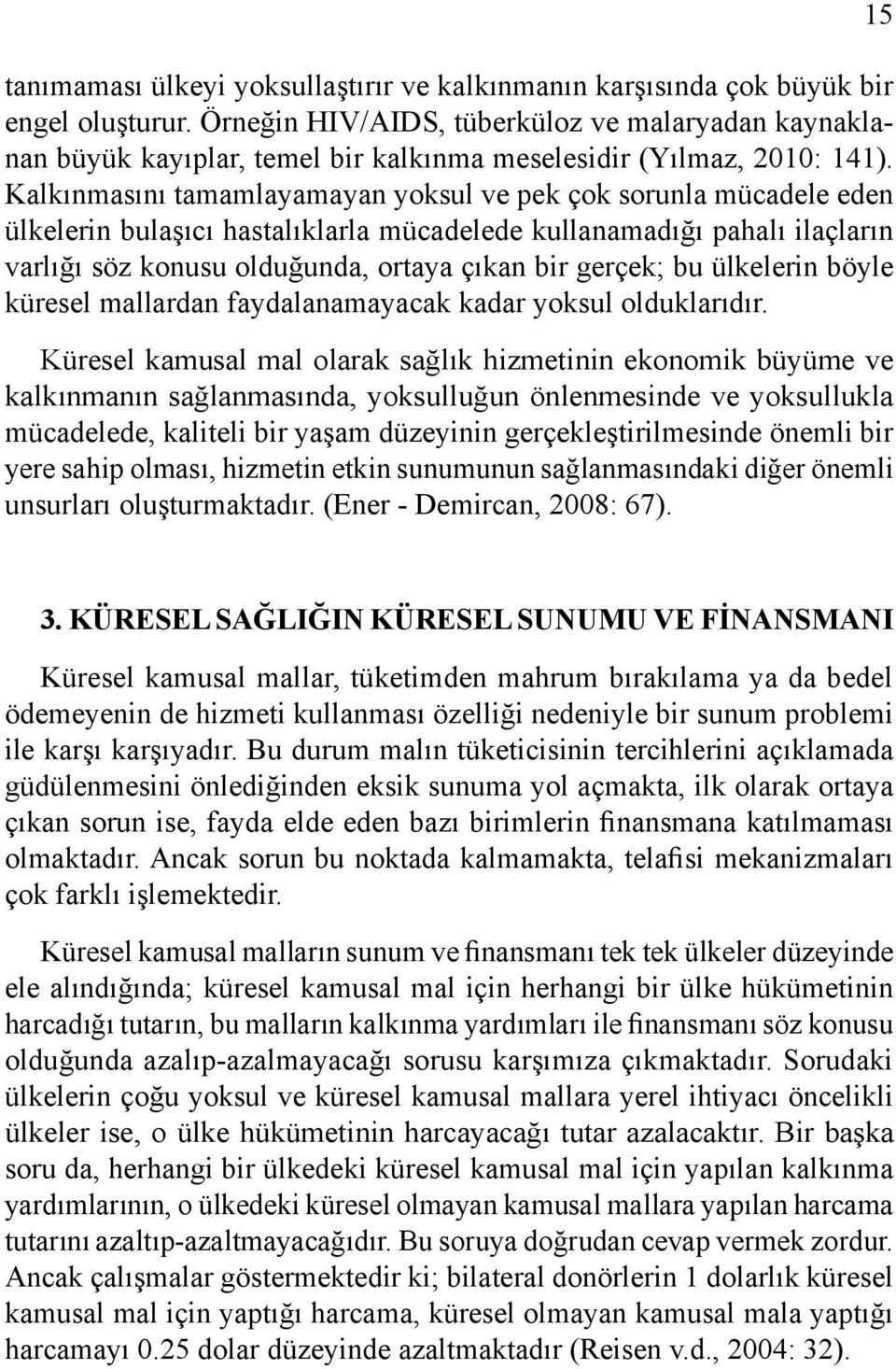 Kalkınmasını tamamlayamayan yoksul ve pek çok sorunla mücadele eden ülkelerin bulaşıcı hastalıklarla mücadelede kullanamadığı pahalı ilaçların varlığı söz konusu olduğunda, ortaya çıkan bir gerçek;